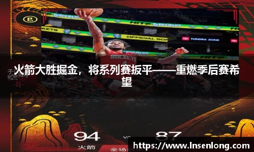 火箭大胜掘金，将系列赛扳平——重燃季后赛希望